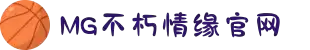 不朽情缘mg(中国区)官方网站